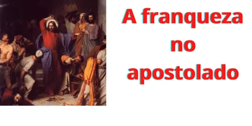 Convite à reflexão: a franqueza no apostolado