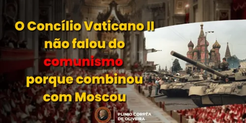 O Vaticano II não falou do comunismo porque foi combinado com Moscou