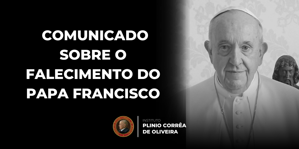 No momento, você está visualizando Comunicado sobre o Falecimento do Papa Francisco – Instituto Plinio Corrêa de Oliveira – IPCO