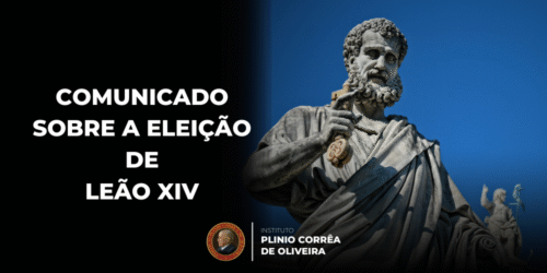 Comunicado do Instituto Plinio Corrêa de Oliveira sobre a eleição de Sua Santidade, o Papa Leão XIV