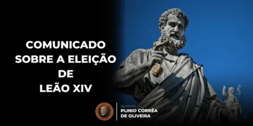 Comunicado do Instituto Plinio Corrêa de Oliveira sobre a eleição de Sua Santidade, o Papa Leão XIV