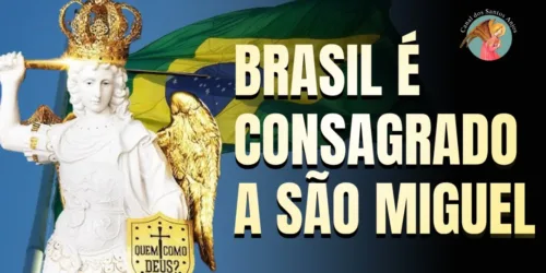 O Brasil é Consagrado a São Miguel Arcanjo – Comandante máximo das forças do nosso país