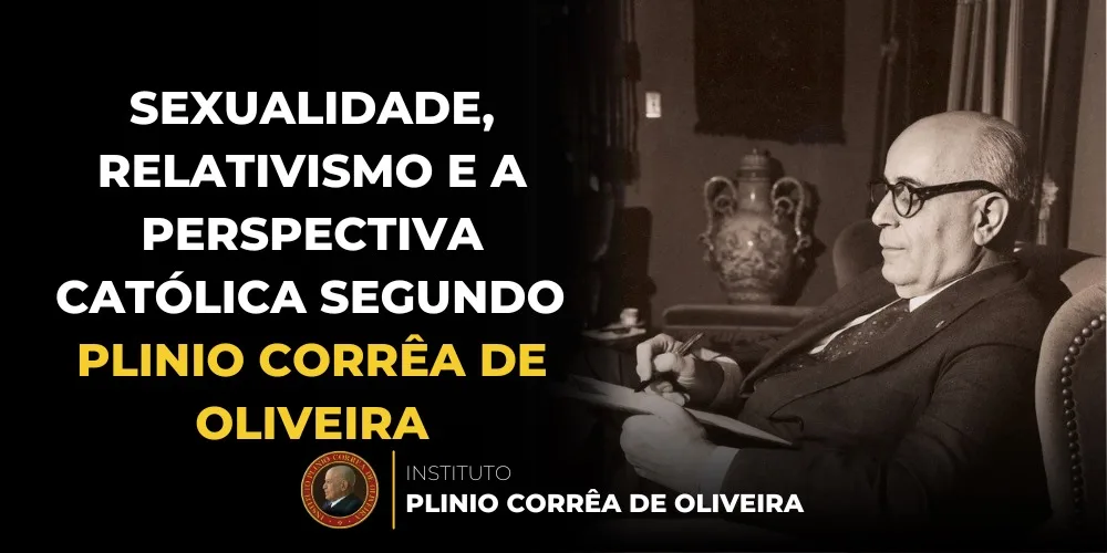 No momento, você está visualizando Sexualidade, Relativismo e a Perspectiva Católica segundo Plinio Corrêa de Oliveira