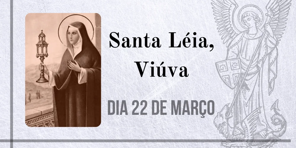 No momento, você está visualizando 22/03 – Santa Léia, Viúva